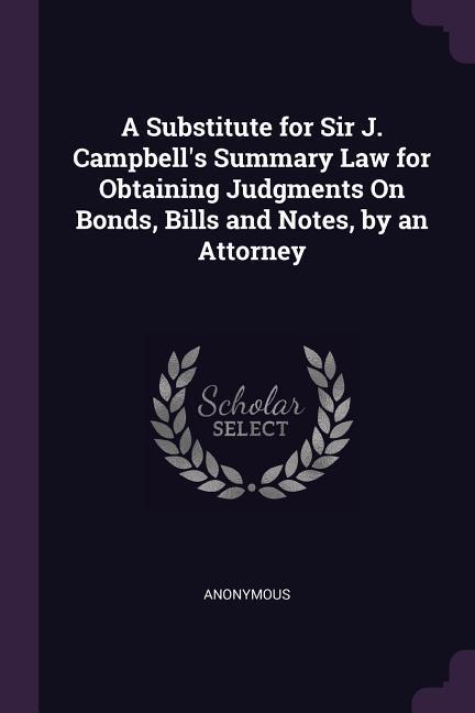 A Substitute for Sir J. Campbell‘s Summary Law for Obtaining Judgments On Bonds Bills and Notes by an Attorney