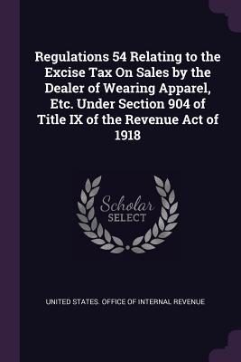 Regulations 54 Relating to the Excise Tax On Sales by the Dealer of Wearing Apparel Etc. Under Section 904 of Title IX of the Revenue Act of 1918