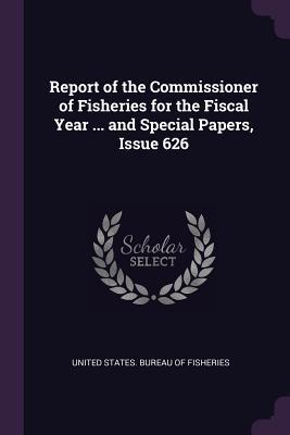 Report of the Commissioner of Fisheries for the Fiscal Year ... and Special Papers Issue 626