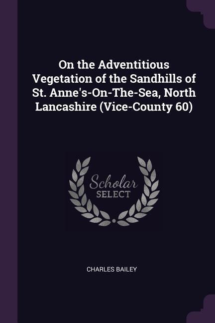 On the Adventitious Vegetation of the Sandhills of St. Anne‘s-On-The-Sea North Lancashire (Vice-County 60)