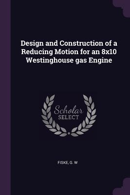  and Construction of a Reducing Motion for an 8x10 Westinghouse gas Engine