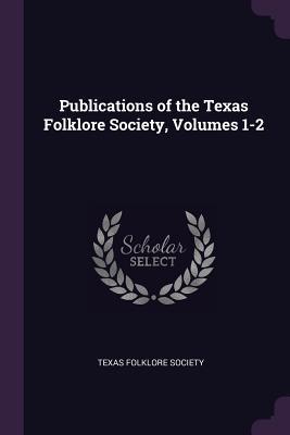 Publications of the Texas Folklore Society Volumes 1-2