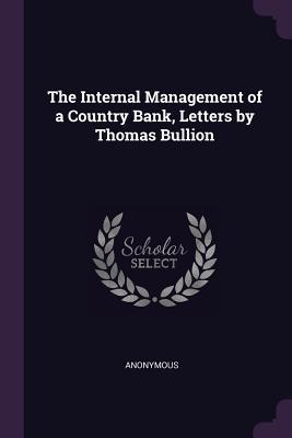 The Internal Management of a Country Bank Letters by Thomas Bullion