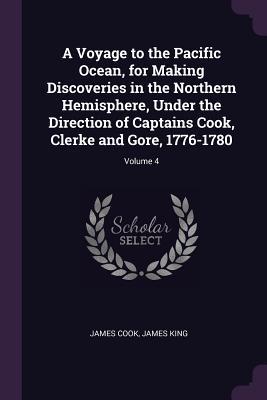 A Voyage to the Pacific Ocean for Making Discoveries in the Northern Hemisphere Under the Direction of Captains Cook Clerke and Gore 1776-1780; Volume 4