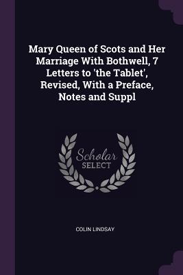 Mary Queen of Scots and Her Marriage With Bothwell 7 Letters to ‘the Tablet‘ Revised With a Preface Notes and Suppl