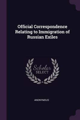Official Correspondence Relating to Immigration of Russian Exiles