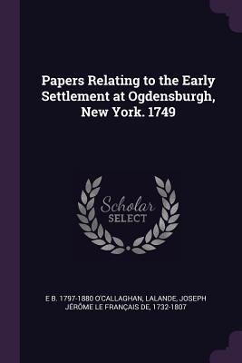 Papers Relating to the Early Settlement at Ogdensburgh New York. 1749