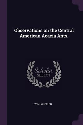 Observations on the Central American Acacia Ants.