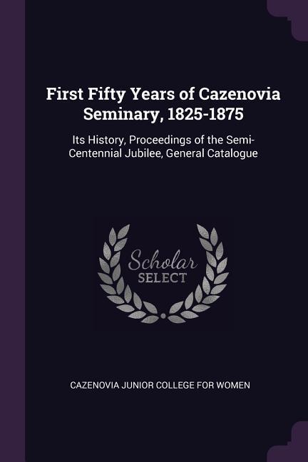 First Fifty Years of Cazenovia Seminary 1825-1875