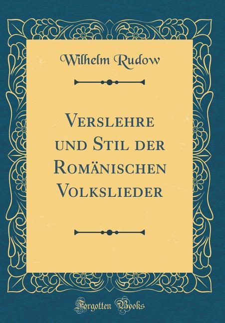 Verslehre und Stil der Romänischen Volkslieder (Classic Reprint)