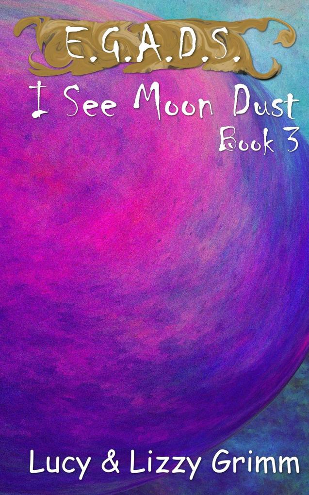 I See Moon Dust (E.G.A.D.S. #3)