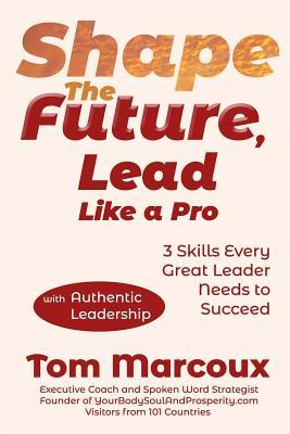 Shape the Future Lead Like a Pro: 3 Skills Every Great Leader Needs to Succeed - with Authentic Leadership