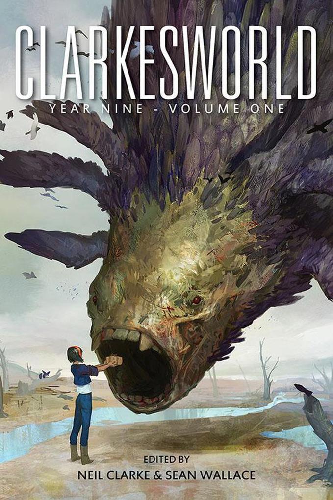 Clarkesworld Year Nine: Volume One (Clarkesworld Anthology #9.1)