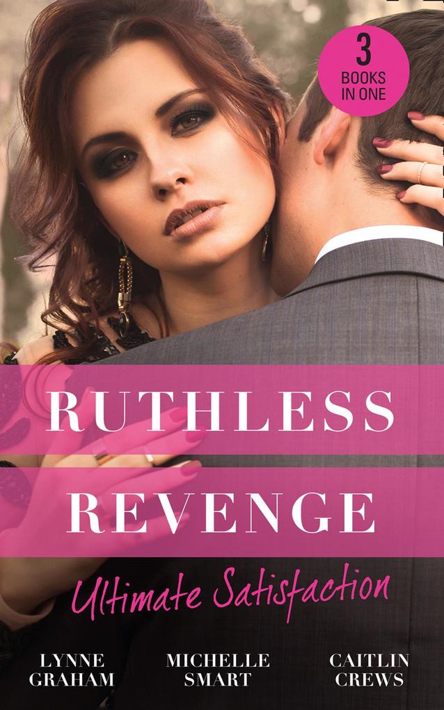 Ruthless Revenge: Ultimate Satisfaction: Bought for the Greek‘s Revenge / Wedded Bedded Betrayed / At the Count‘s Bidding