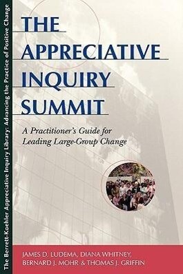 The Appreciative Inquiry Summit: A Practitioner‘s Guide for Leading Large-Group Change