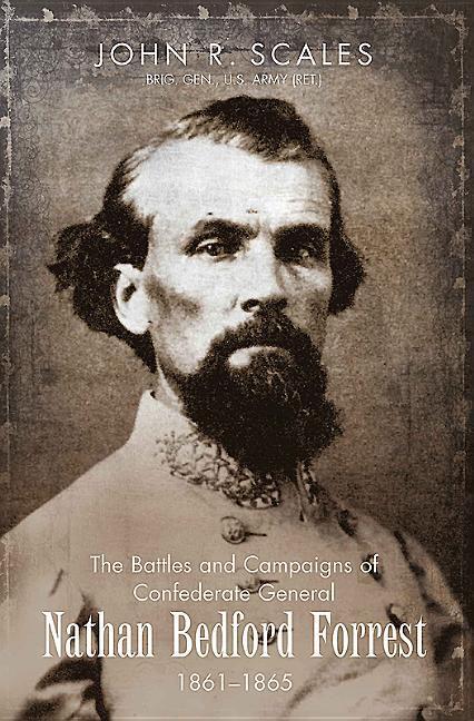 The Battles and Campaigns of Confederate General Nathan Bedford Forrest 1861-1865