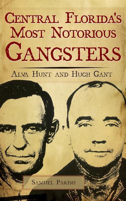 Central Florida‘s Most Notorious Gangsters: Alva Hunt and Hugh Gant