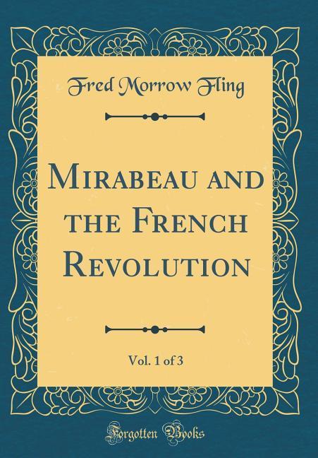 Mirabeau and the French Revolution, Vol. 1 of 3 (Classic Reprint) als Buch von Fred Morrow Fling - Fred Morrow Fling