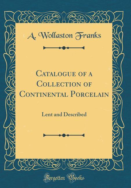 Catalogue of a Collection of Continental Porcelain als Buch von A. Wollaston Franks - A. Wollaston Franks
