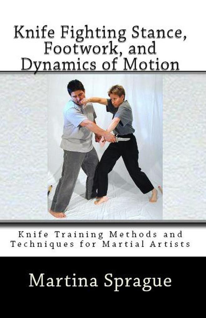 Knife Fighting Stance Footwork and Dynamics of Motion (Knife Training Methods and Techniques for Martial Artists #5)