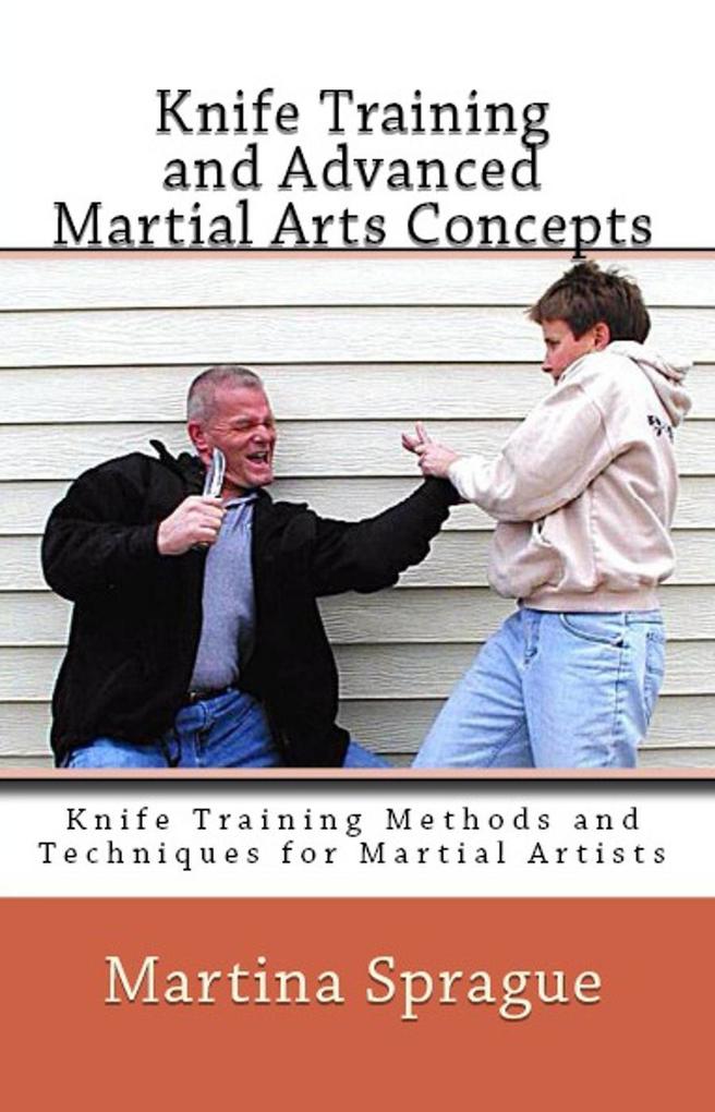 Knife Training and Advanced Martial Arts Concepts (Knife Training Methods and Techniques for Martial Artists #10)