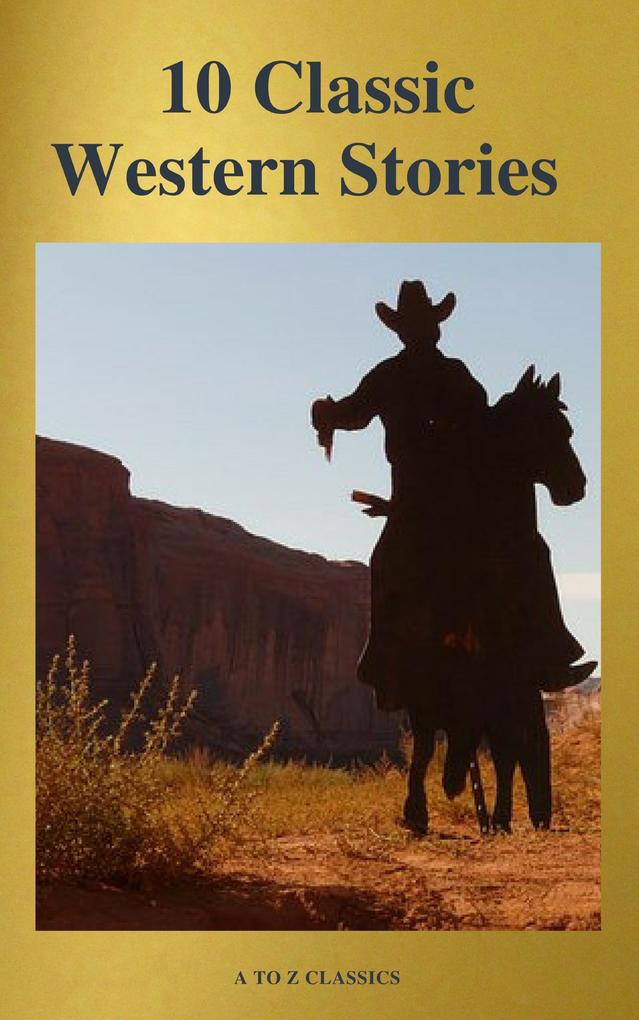 10 Classic Western Stories (Best Navigation Active TOC) (A to Z Classics)