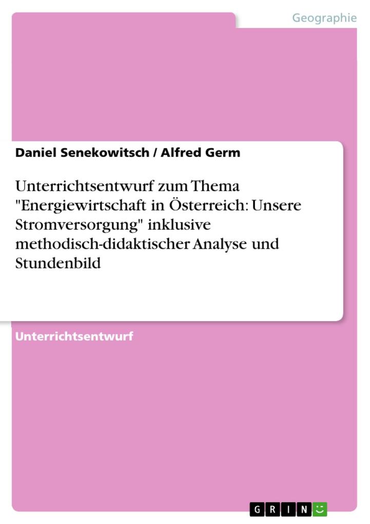 Unterrichtsentwurf zum Thema Energiewirtschaft in Österreich: Unsere Stromversorgung inklusive methodisch-didaktischer Analyse und Stundenbild