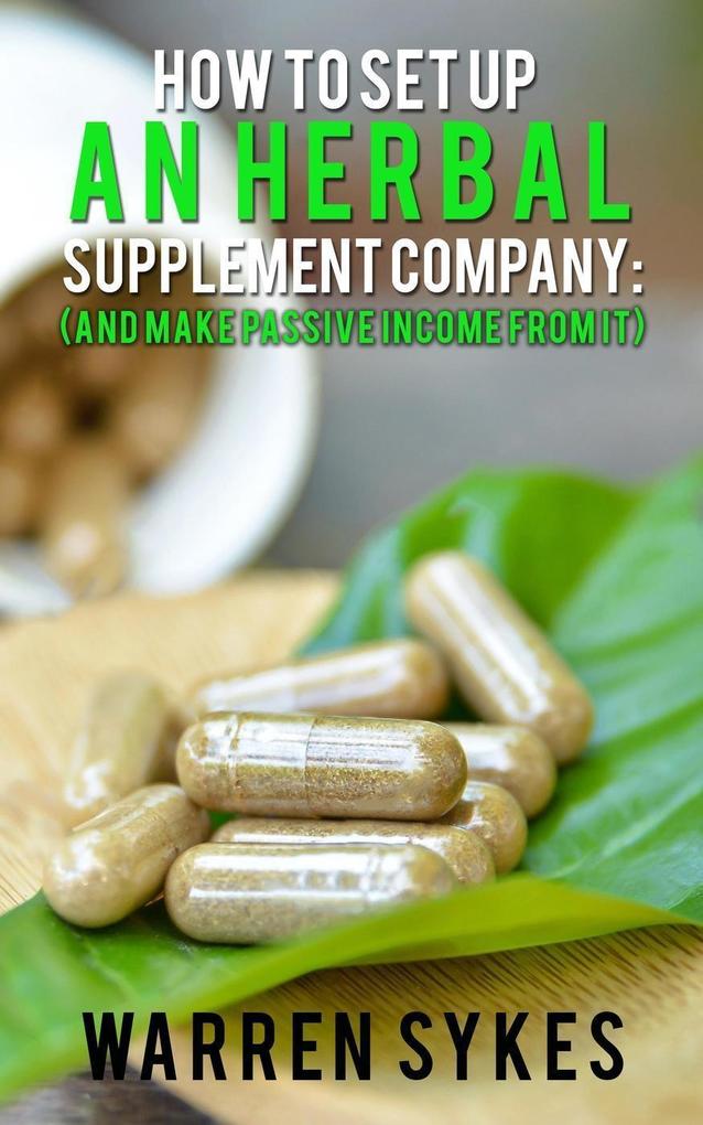 How to Setup an Herbal Supplement Company: (And Make Passive Income From It)