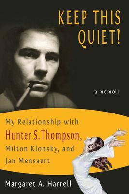 Keep This Quiet! My Relationship with Hunter S. Thompson Milton Klonsky and Jan Mensaert