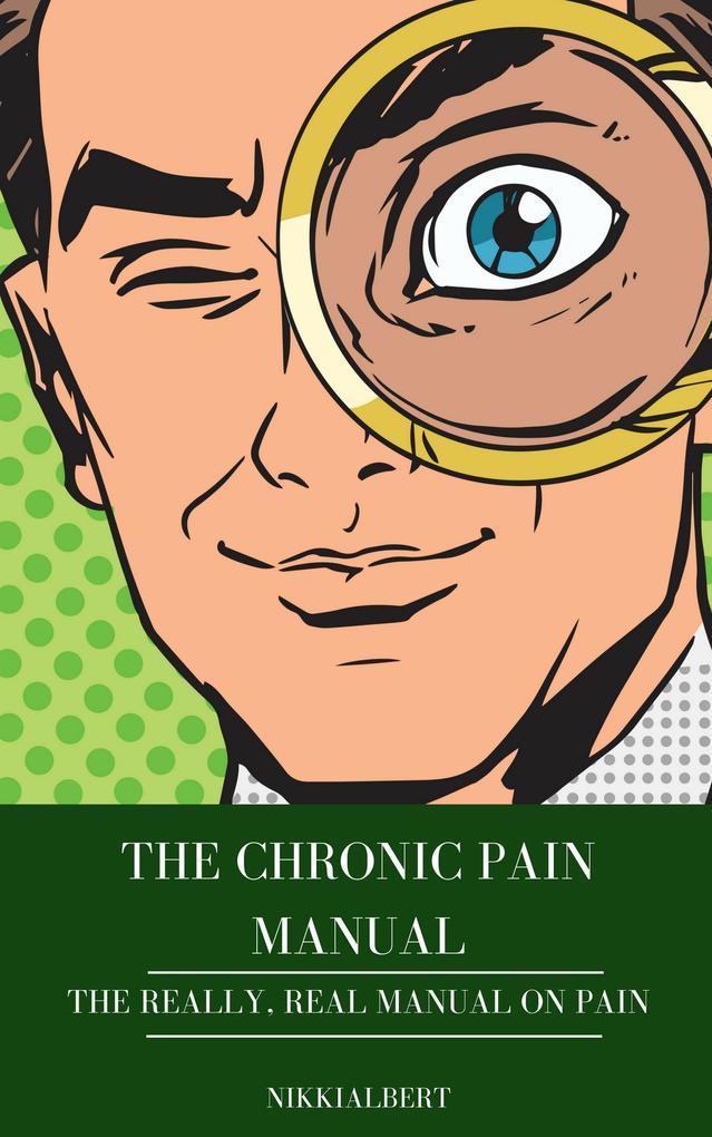 The Chronic Pain Manual: The Really Real Manual on Pain