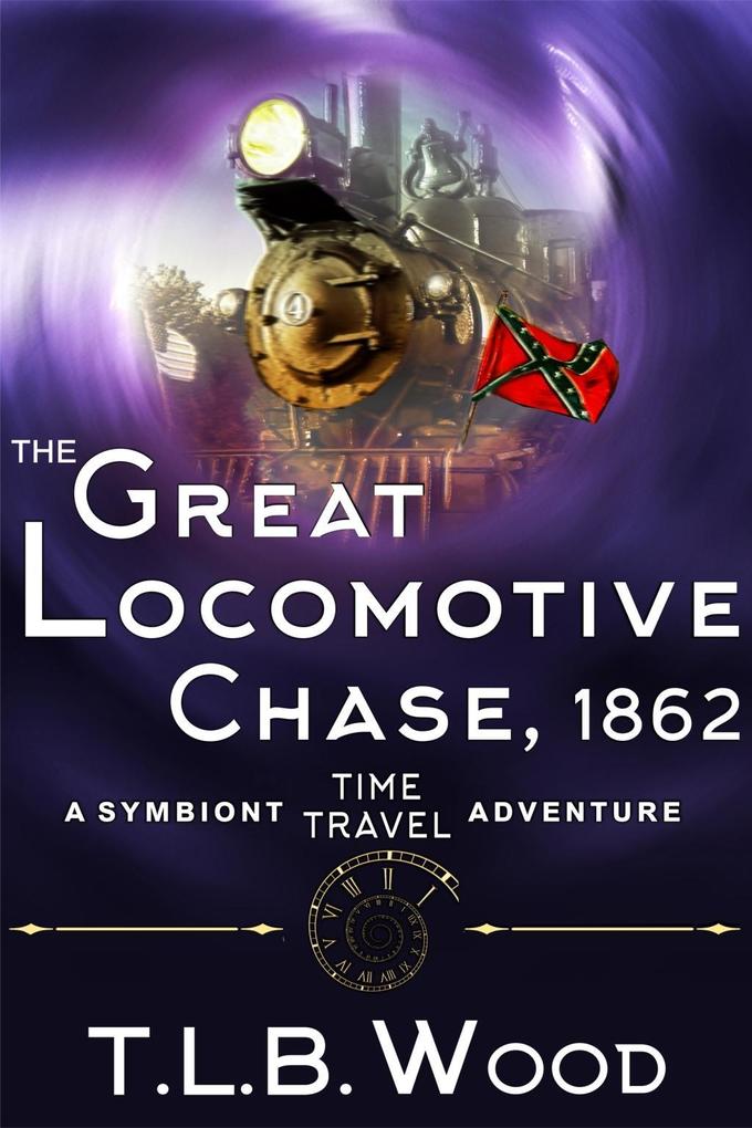 Great Locomotive Chase 1862 (The Symbiont Time Travel Adventures Series Book 4)