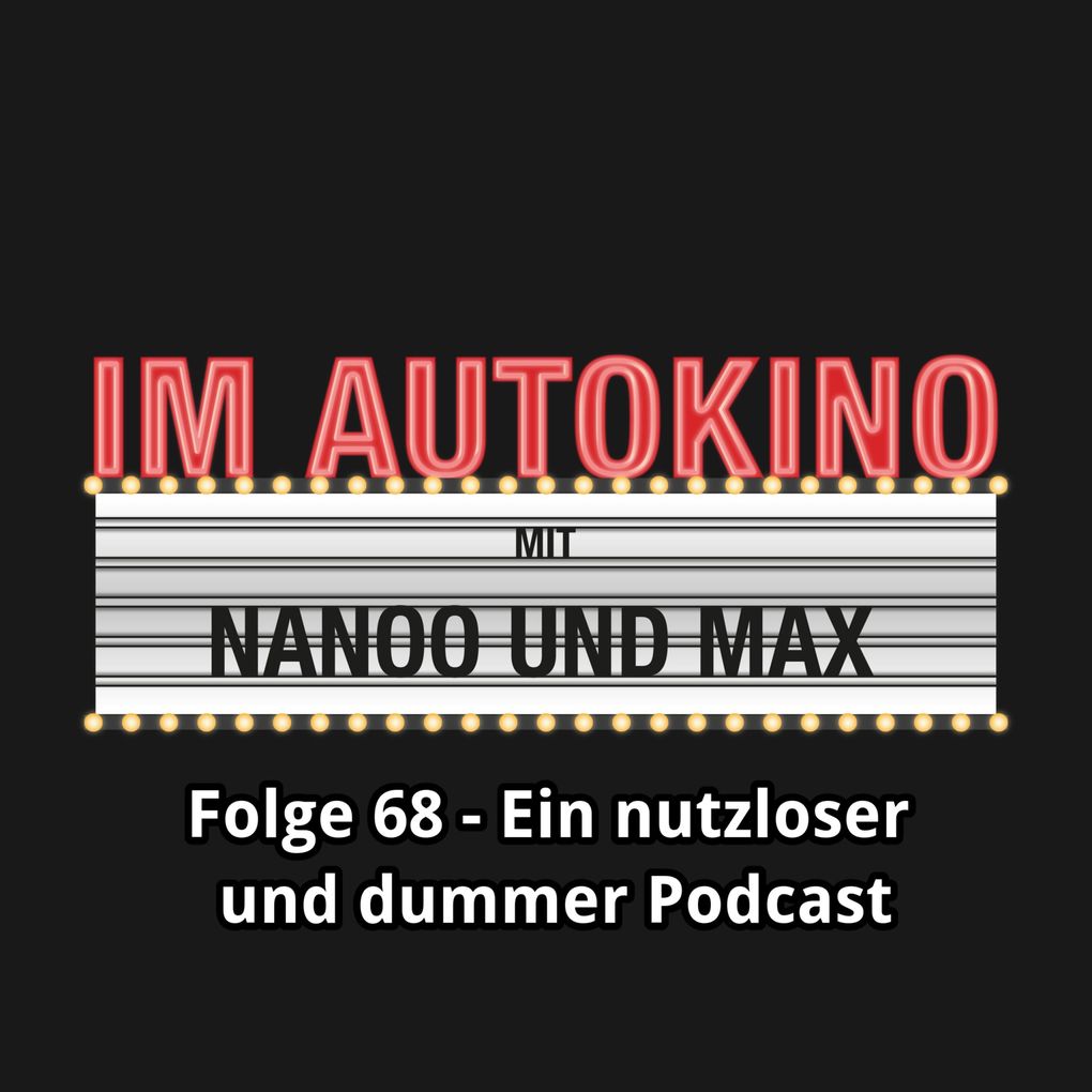 Im Autokino Folge 68: Ein nutzloser und dummer Podcast