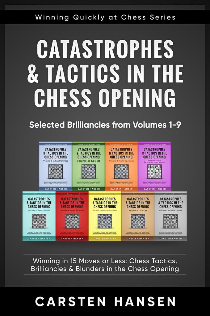 Catastrophes & Tactics in the Chess Opening - Selected Brilliancies from Earlier Volumes (Winning Quickly at Chess Series #10)