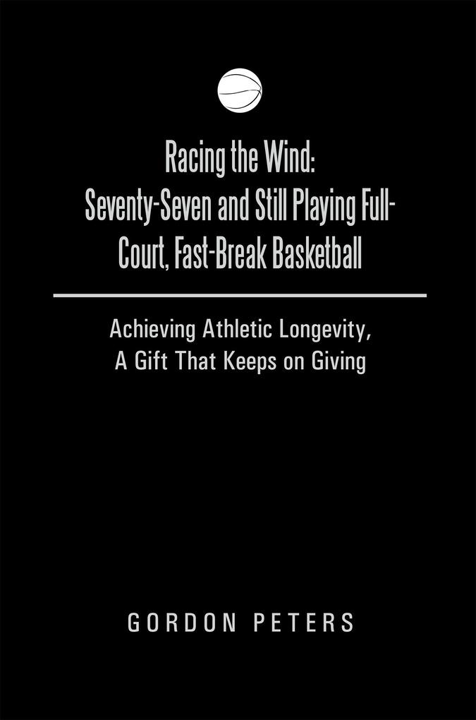 Racing the Wind: Seventy-Seven and Still Playing Full-Court Fast-Break Basketball