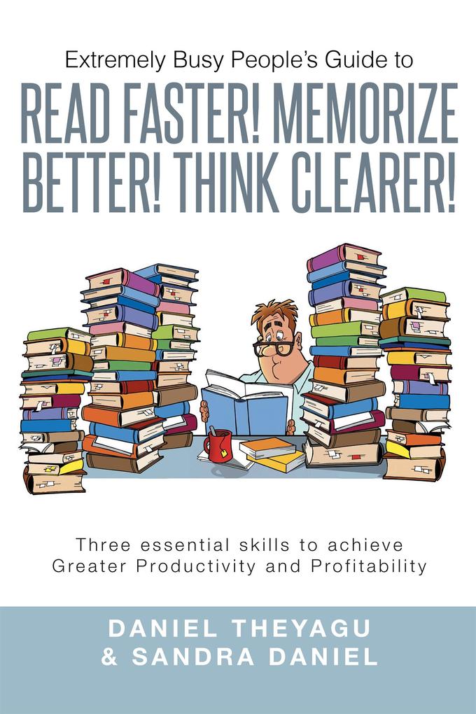 Extremely Busy People‘S Guide to Read Faster! Memorize Better! Think Clearer!