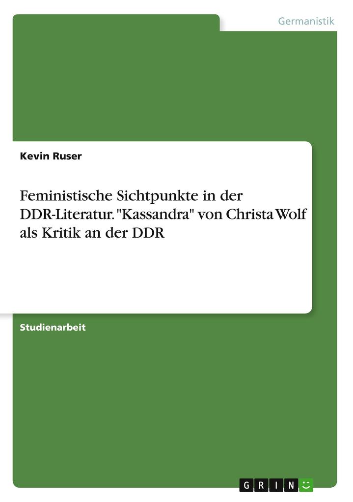 Feministische Sichtpunkte in der DDR-Literatur. Kassandra von Christa Wolf als Kritik an der DDR