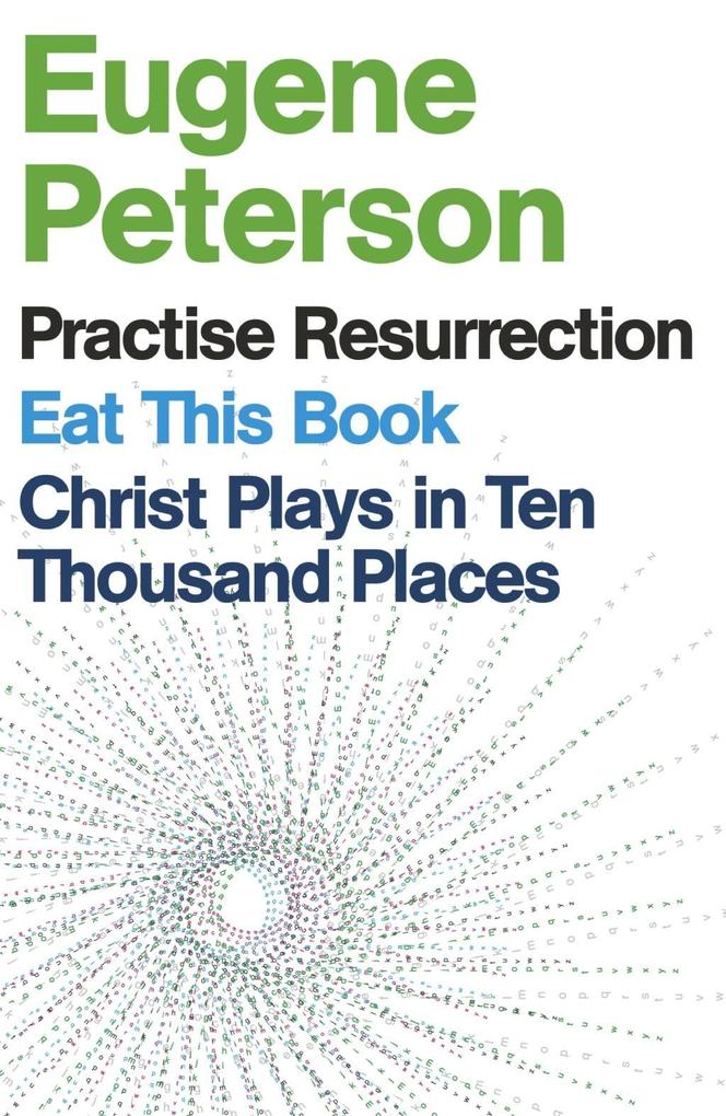 Eugene Peterson: Christ Plays in Ten Thousand Places Eat This Book Practise Resurrection