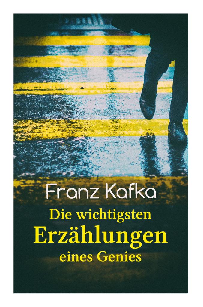 Franz Kafka: Die wichtigsten Erzählungen eines Genies: Das Urteil Die Verwandlung Ein Bericht für eine Akademie In der Strafkolo