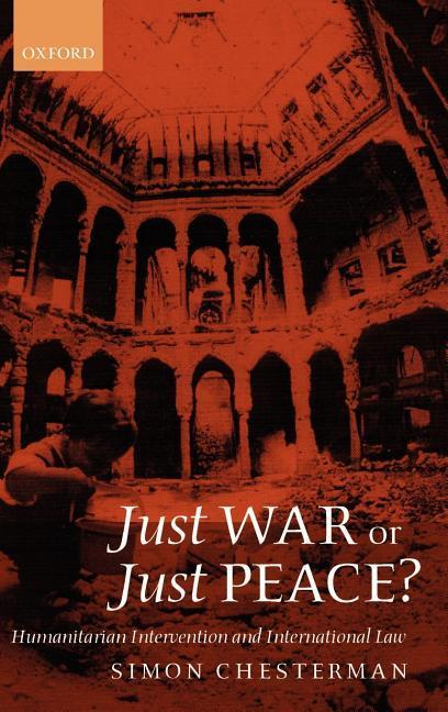 Just War or Just Peace ? ‘ Humanitarian Intervention and International Law ‘