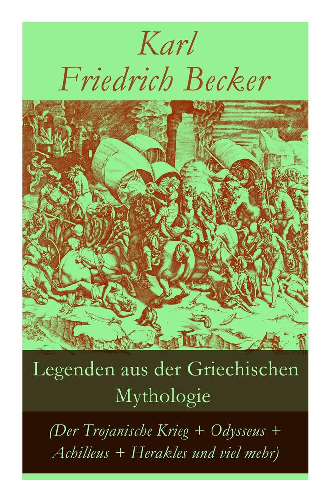 Legenden aus der Griechischen Mythologie (Der Trojanische Krieg + Odysseus + Achilleus + Herakles und viel mehr): Sagen und Erzählungen aus der alten