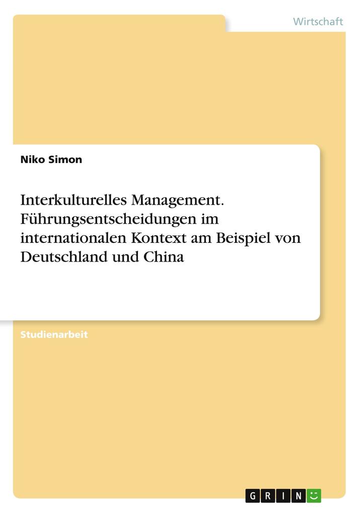 Interkulturelles Management. Führungsentscheidungen im internationalen Kontext am Beispiel von Deutschland und China