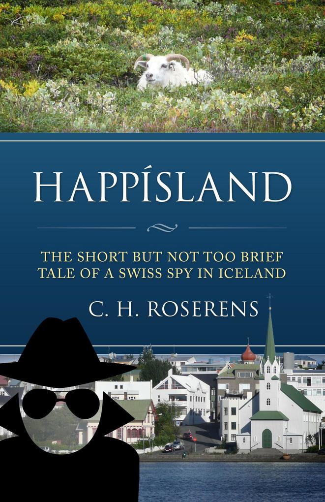 Happísland: The Short but not too Brief Tale of a Swiss Spy in Iceland (Swiceland #1)