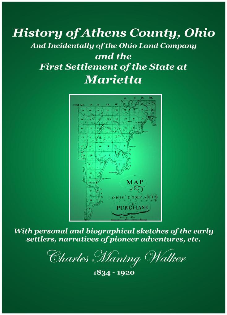 History of Athens County Ohio: And Incidentally of the Ohio Land Company and the First Settlement of the State at Marietta