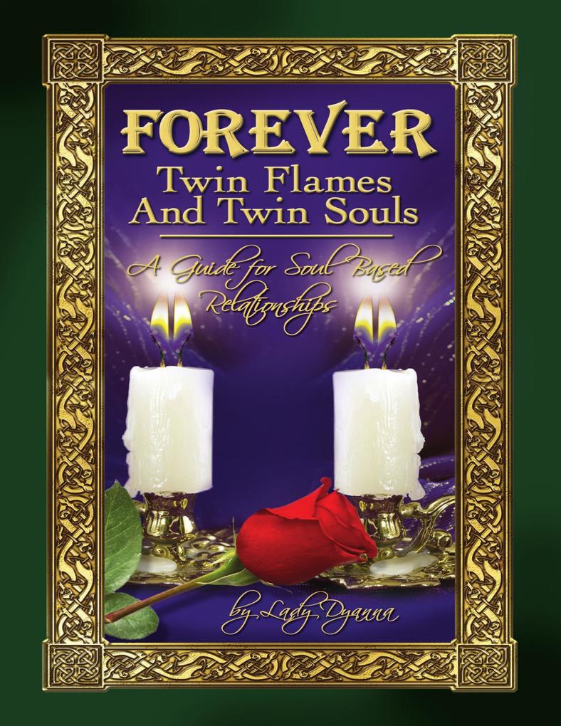 Forever: Twin Flames and Twin Souls A Guide for Soul Based Relationships