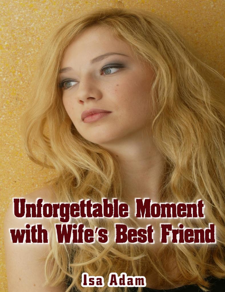 Unforgettable Moment With Wife's Best Friend
