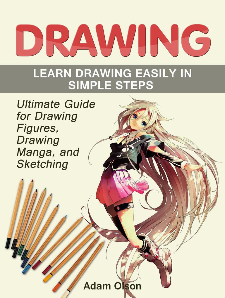 Drawing: Ultimate Guide for Drawing Figures Drawing Manga and Sketching. Learn Drawing Easily in Simple Steps