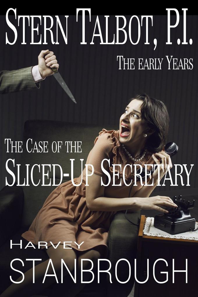 Stern Talbot P.I.-The Early Years: The Case of the Sliced-Up Secretary (Stern Talbot PI #5)