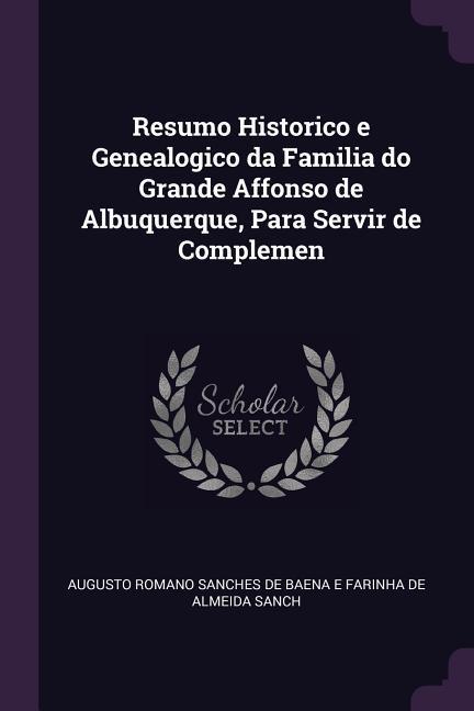Resumo Historico e Genealogico da Familia do Grande Affonso de Albuquerque Para Servir de Complemen