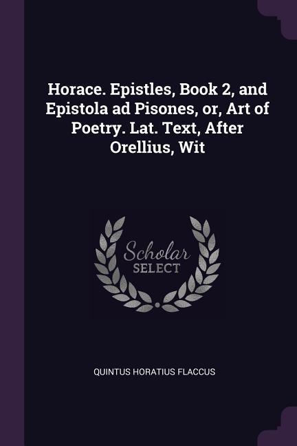 Horace. Epistles Book 2 and Epistola ad Pisones or Art of Poetry. Lat. Text After Orellius Wit