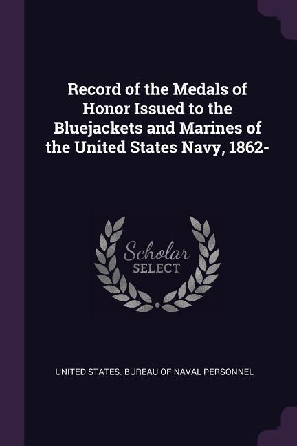 Record of the Medals of Honor Issued to the Bluejackets and Marines of the United States Navy 1862-
